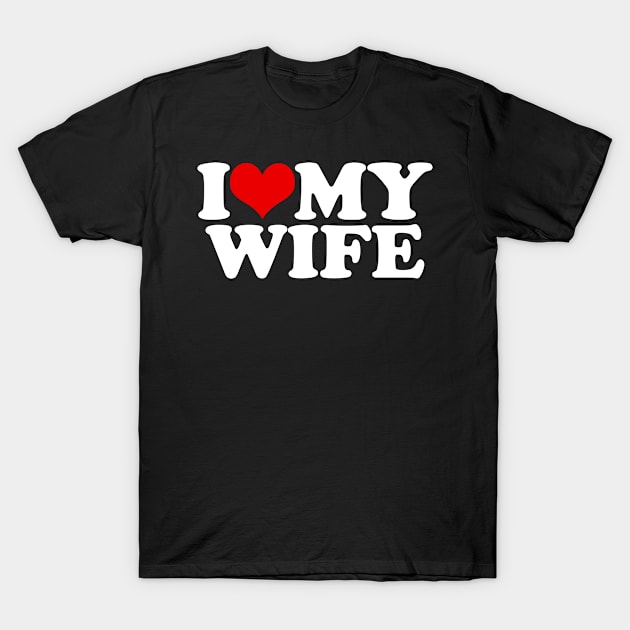 I Love My Wife T-Shirt by LittleBoxOfLyrics